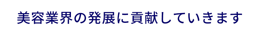 美容業界の発展に貢献していきます